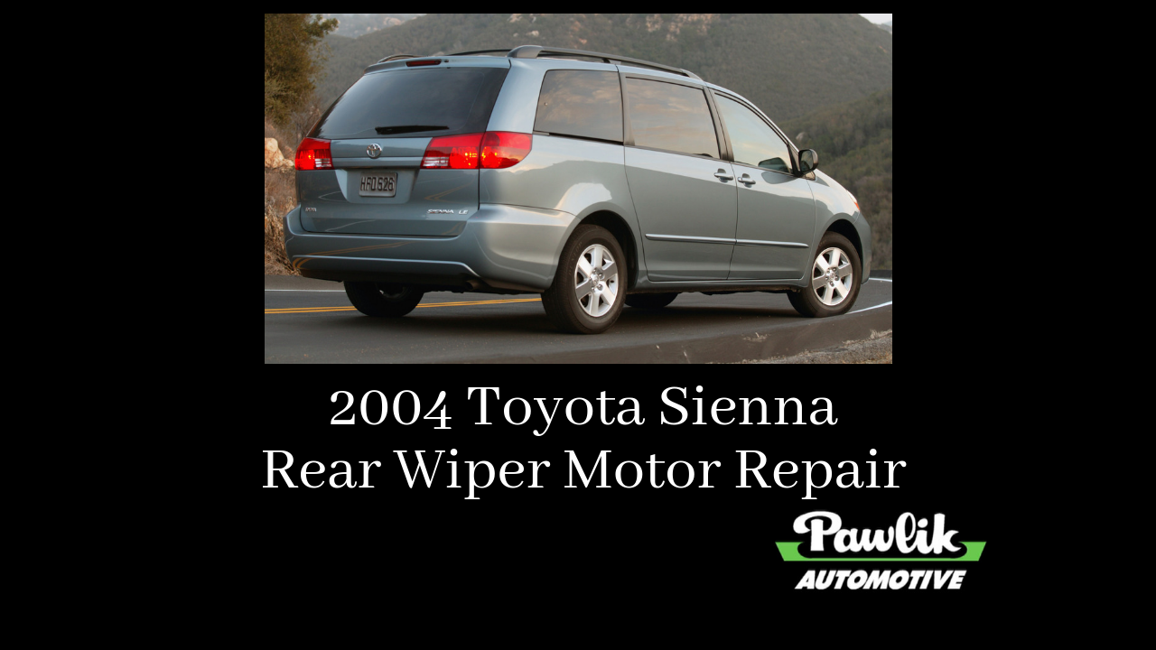 2004 Toyota Sienna Rear Wiper Motor Repair Pawlik Automotive Repair