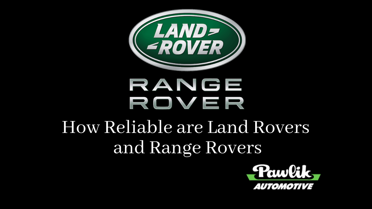 How Reliable are Land Rovers and Range Rovers Pawlik Automotive Repair